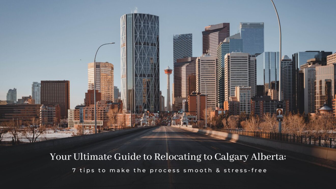 Your Ultimate Guide to Relocating to Calgary Alberta- 7 tips to make the process smooth and stress-free